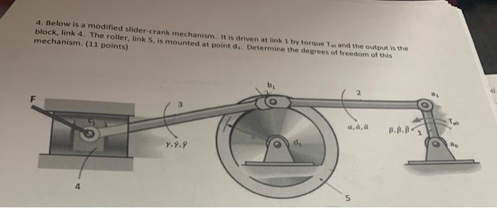 4. Below is a modified slider-crank mechanism. It is driven at link 1 by torque \( T_{m} \) and the output is the mechanism. 