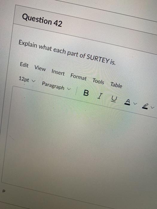 Question 42 Explain what each part of SURTEY is. Edit View Insert Format Tools Table 12pt Paragraph Ο Β Ι Ο Α ν 2 р