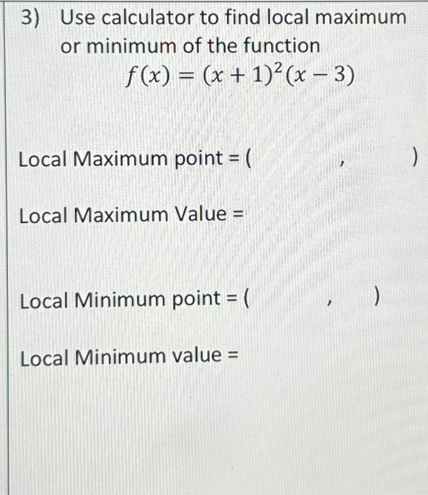 Solved Use calculator to find local maximum or minimum of | Chegg.com