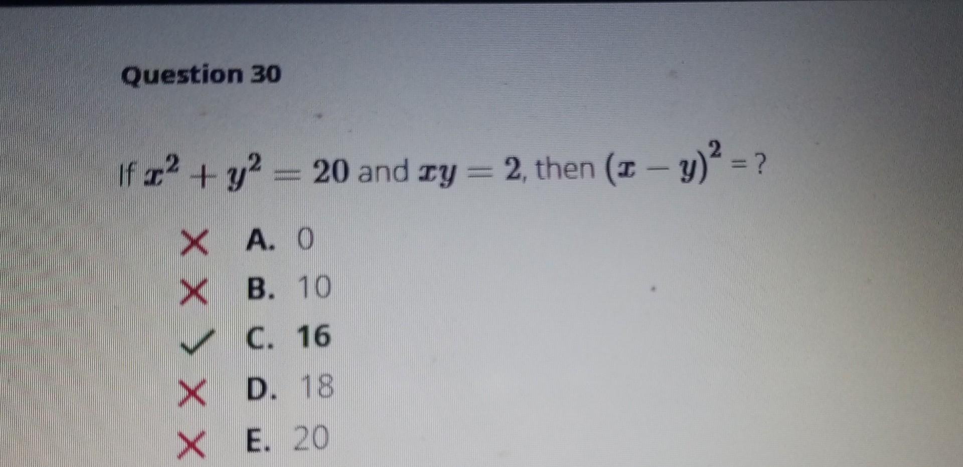 Solved If x2+y2=20 and xy=2, then (x−y)2=? × A. 0 ․ 10 C. 16 | Chegg.com