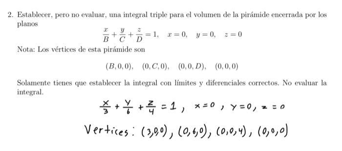 2. Establecer, pero no evaluar, una integral triple para el volumen de la pirámide encerrada por los planos \[ \frac{x}{B}+\f