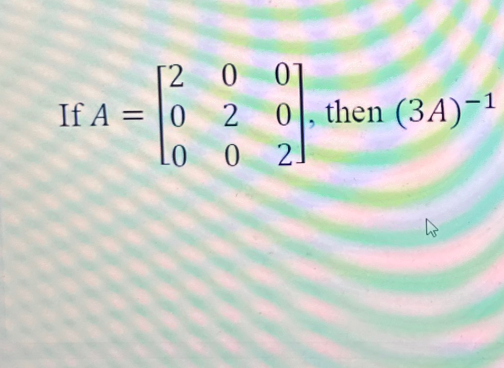 Solved If A=[200020002], ﻿then (3A)-1 | Chegg.com