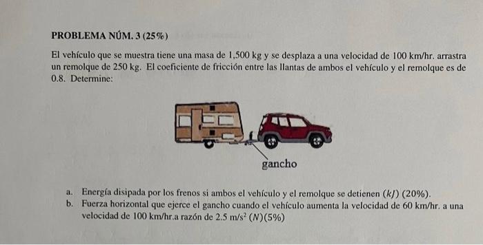 El vehículo que se muestra tiene una masa de \( 1,500 \mathrm{~kg} \) y se desplaza a una velocidad de \( 100 \mathrm{~km} /