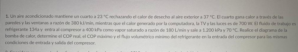 1. Un aire acondicionado mantiene un cuarto a \( 23^{\circ} \mathrm{C} \) rechazando el calor de desecho al aire exterior a \