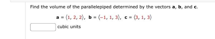 Find the volume of the parallelepiped determined by the vectors \( \mathbf{a}, \mathbf{b} \), and \( \mathbf{c} \).
\[
\mathb