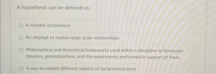 Solved A hypothesis can be defined as: O A testable | Chegg.com