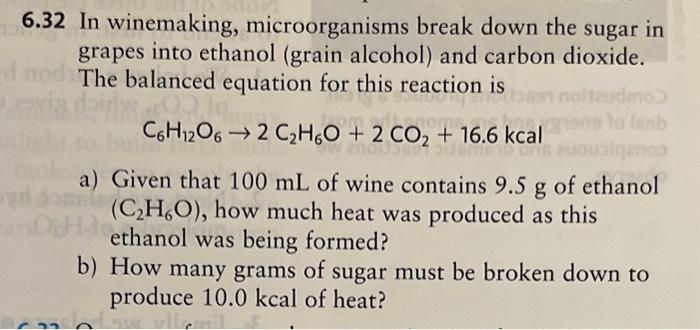 6.32 In winemaking, microorganisms break down the sugar in grapes into ethanol (grain alcohol) and carbon dioxide. The balanc