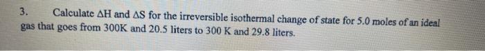 3. Calculate \( \Delta \mathrm{H} \) and \( \Delta \mathrm{S} \) for the irreversible isothermal change of state for \( 5.0 \