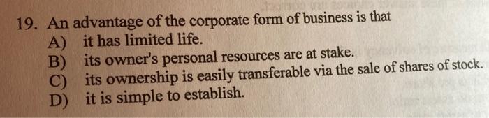 Solved 19 An Advantage Of The Corporate Form Of Business Is Chegg