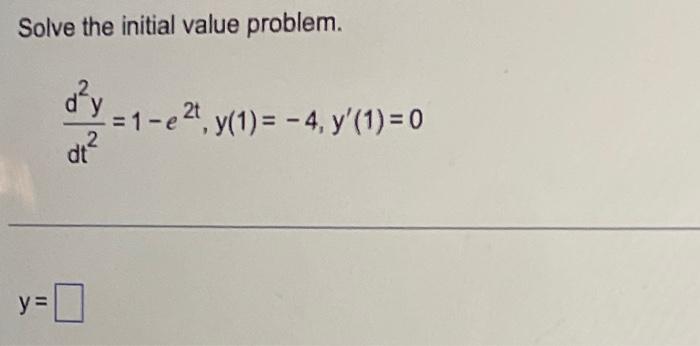 Solve the initial value problem. \[ \frac{d^{2} y}{d t^{2}}=1-e^{2 t}, y(1)=-4, y^{\prime}(1)=0 \]