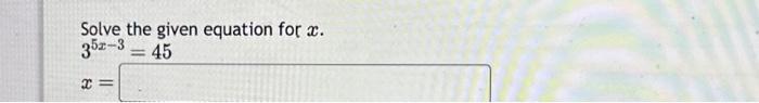 Solved e4x=27Solve the given equation for x. 35x−3=45x=Solve | Chegg.com