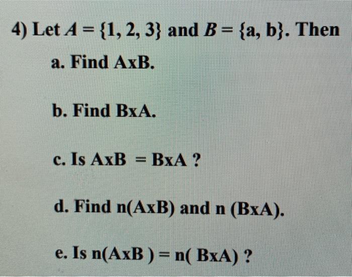 Solved 4) Let A = {1, 2, 3} and B = {a, b}. Then a. Find | Chegg.com