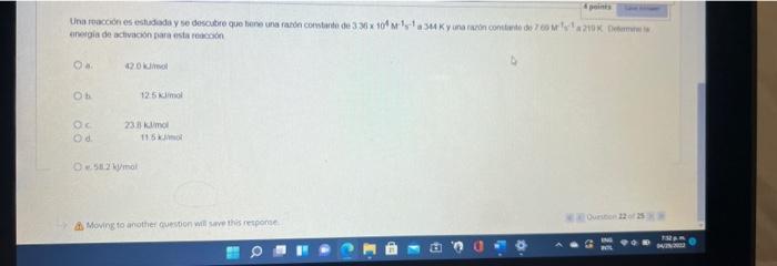 4 points Una reacción es estudiada y se descubre que tiene una razón constante de 3.36 x 10 M11a 344 Ky una razón constante d