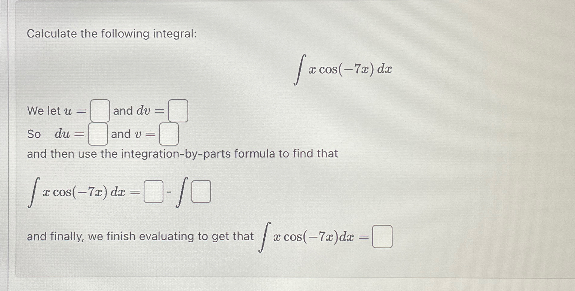 Solved Calculate the following integral:∫﻿﻿xcos(-7x)dxWe let | Chegg.com