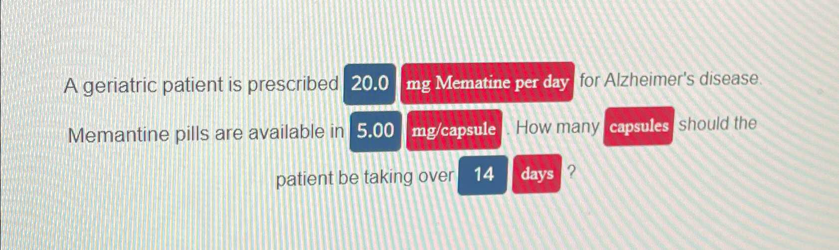 Solved A geriatric patient is prescribed 20.0mg ﻿Mematine | Chegg.com