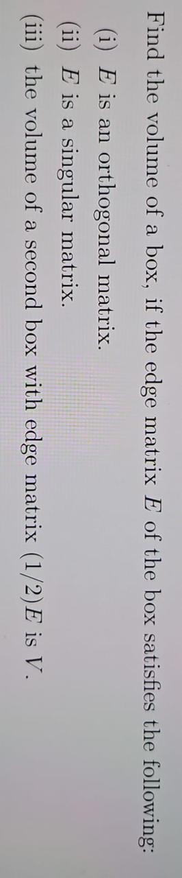 Find Volume Using Matrix Find the volume of a box, if the edge matrix E of | Chegg.com
