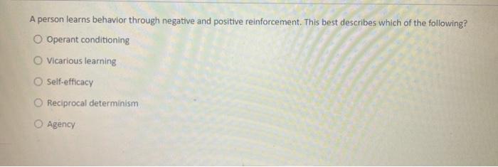 A person learns behavior through negative and positive reinforcement. This best describes which of the following? Operant con