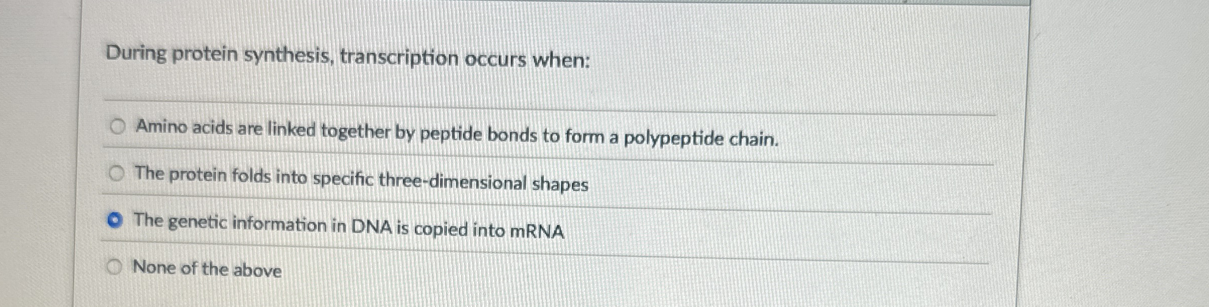 Solved During protein synthesis, transcription occurs
