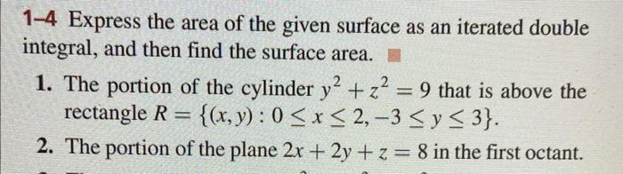 1-4 Express the area of the given surface as an iterated double integral, and then find the surface area.
1. The portion of t