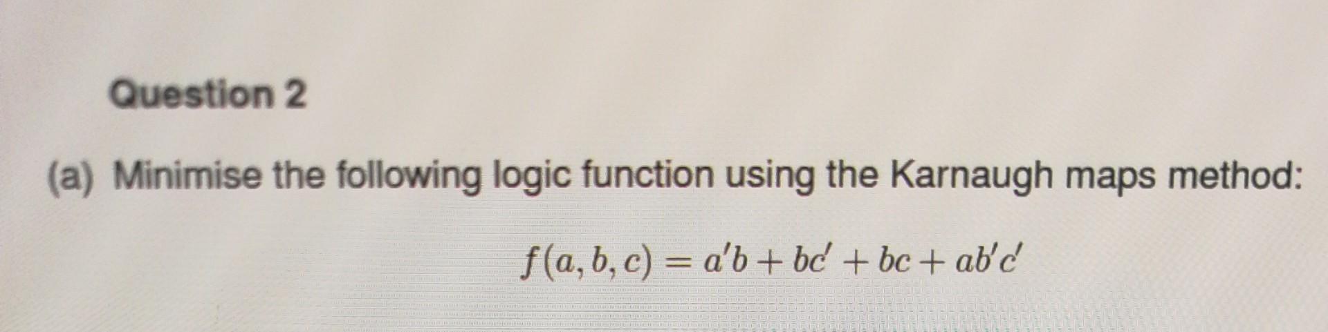 Solved (a) Minimise The Following Logic Function Using The | Chegg.com