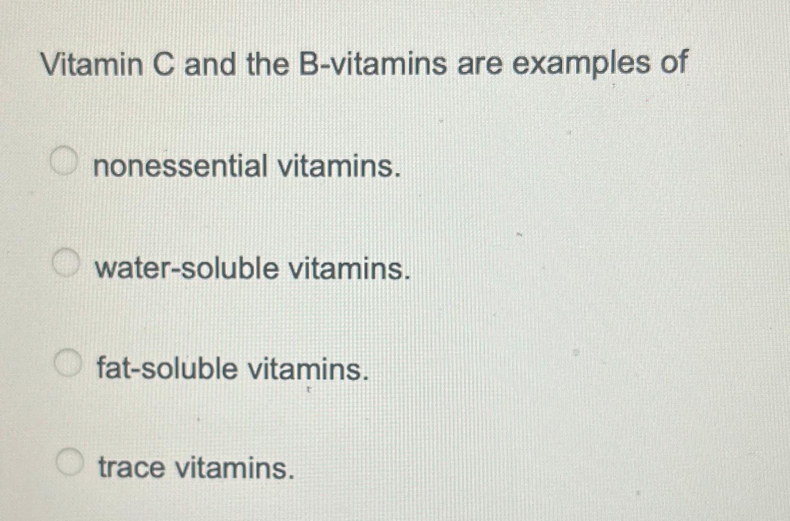 Solved Vitamin C and the Bvitamins are examples