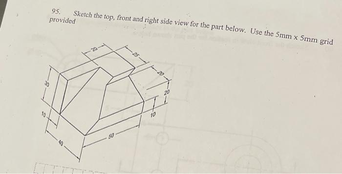 Solved 95. Sketch the top, front and right side view for the | Chegg.com