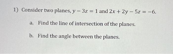 Solved 1) Consider two planes, y−3z=1 and 2x+2y−5z=−6. a. | Chegg.com