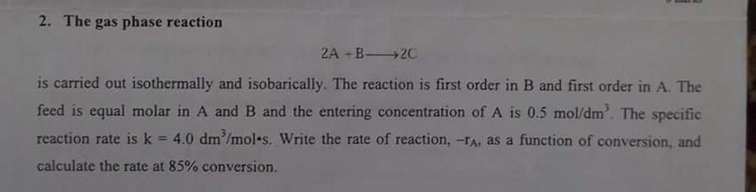 Solved 2. The gas phase reaction 2A B20 is carried out | Chegg.com