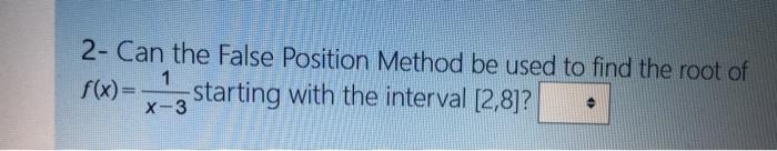 Solved 2- Can the False Position Method be used to find the | Chegg.com