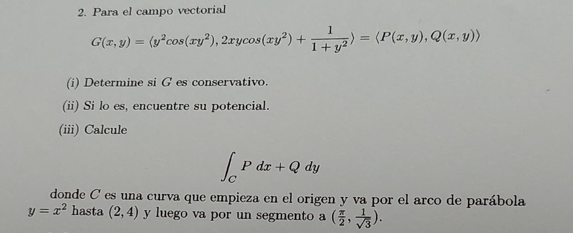 2. Para el campo vectorial 1 G(x, y) = (y²cos(xy²), 2xycos(xy²) + 1+ y2) = (P(x, y), Q(x, y)) (i) Determine si G es conservat