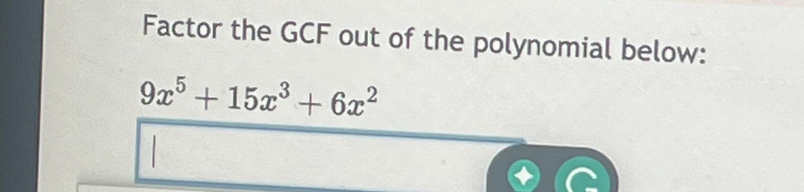 Solved Factor the GCF out of the polynomial | Chegg.com