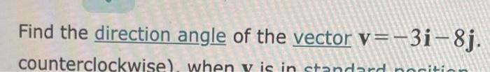 Solved Find The Direction Angle Of The Vector V=−3i−8j. | Chegg.com