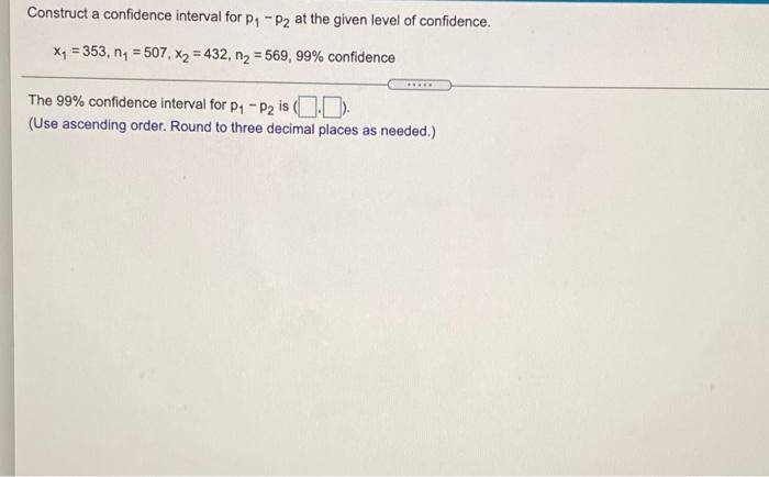 Solved Construct a confidence interval for P1 - P2 at the | Chegg.com