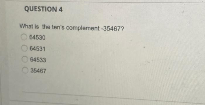 Solved QUESTION 4 What is the ten's complement -35467? 64530 | Chegg.com