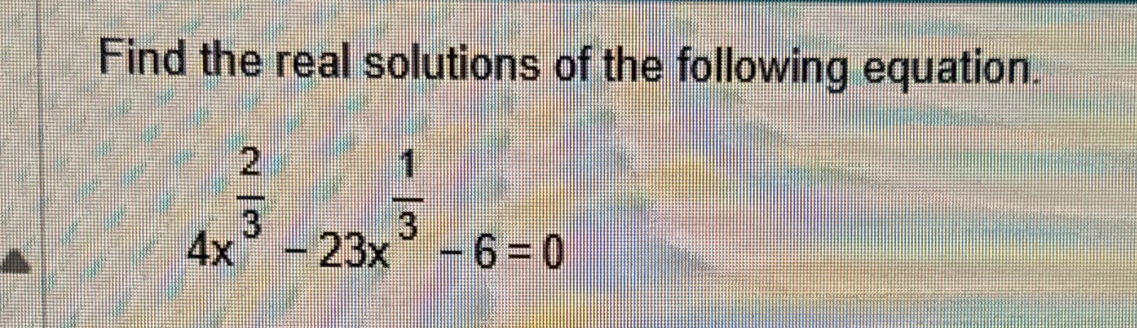 Solved Find the real solutions of the following | Chegg.com