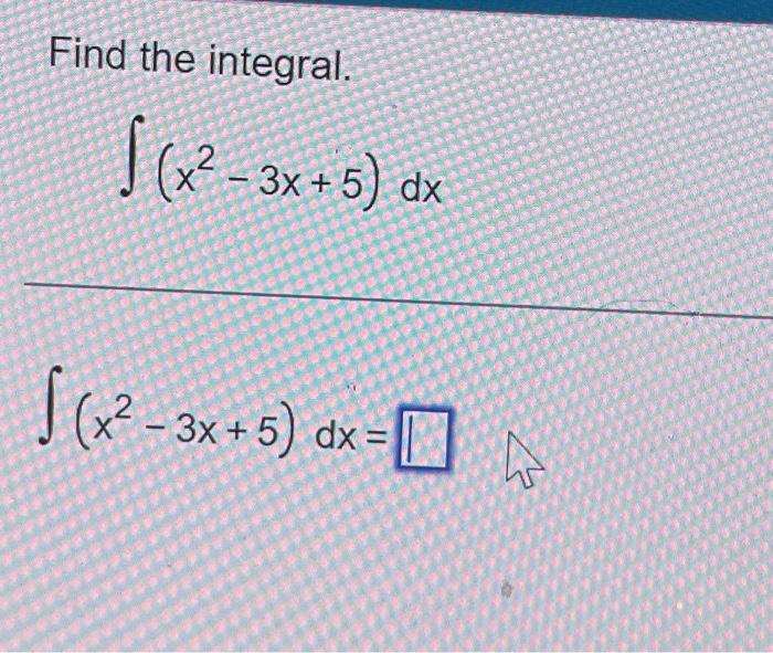 Solved Find the integral. ∫(x2−3x+5)dx ∫(x2−3x+5)dx= | Chegg.com