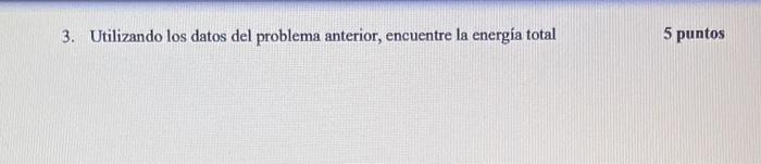 3. Utilizando los datos del problema anterior, encuentre la energía total