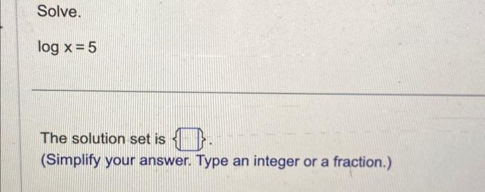 Solved Solve. log x = 5 The solution set is 1 (Simplify your | Chegg.com