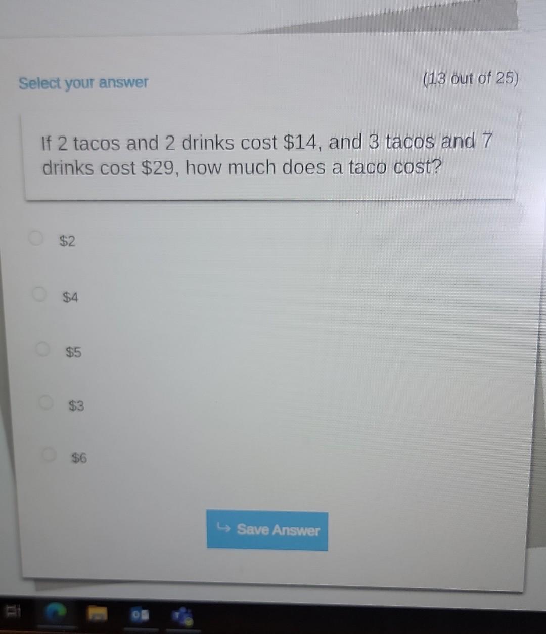 If 2 tacos and 2 drinks cost \( \$ 14 \), and 3 tacos and 7 drinks cost \( \$ 29 \), how much does a taco cost?
\( \$ 2 \)
\(