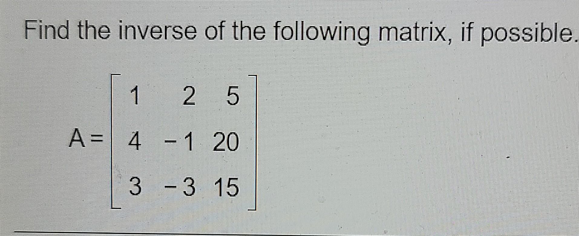 Solved Find the inverse of the following matrix, if | Chegg.com