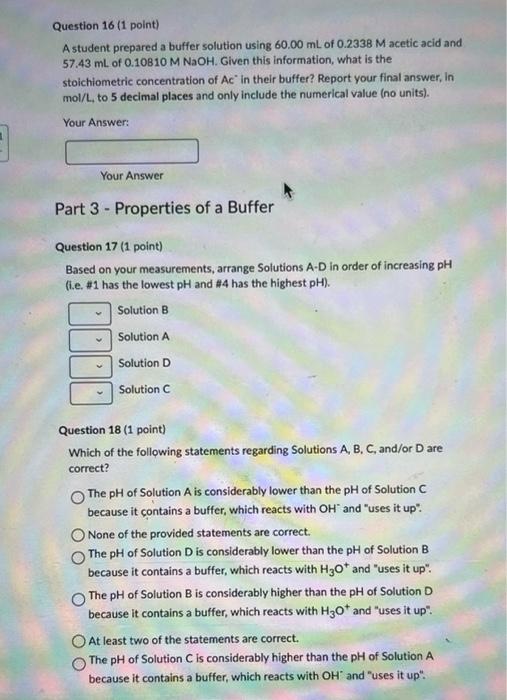 Question 16 (1 point)
A student prepared a buffer solution using \( 60.00 \mathrm{~mL} \) of \( 0.2338 \mathrm{M} \) acetic a