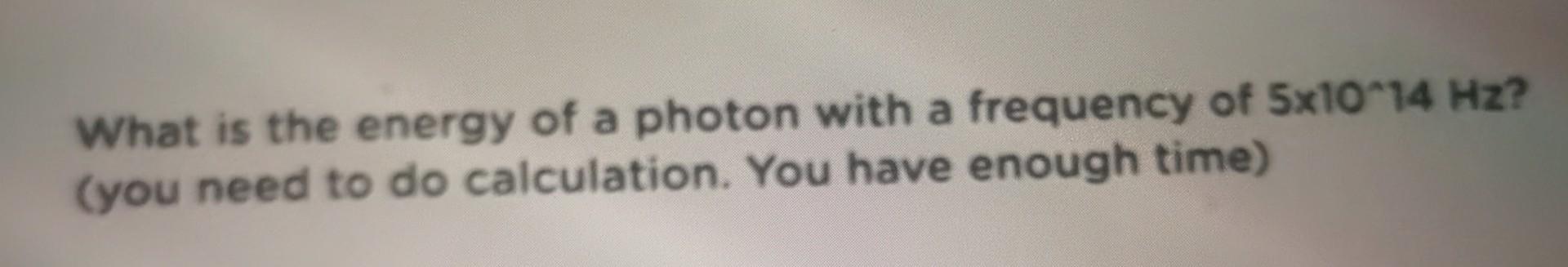 Solved What is the energy of a photon with a frequency of | Chegg.com