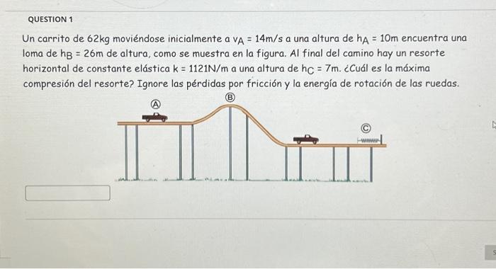 Un carrito de \( 62 \mathrm{~kg} \) moviéndose inicialmente a \( v_{A}=14 \mathrm{~m} / \mathrm{s} \) a una altura de \( \mat