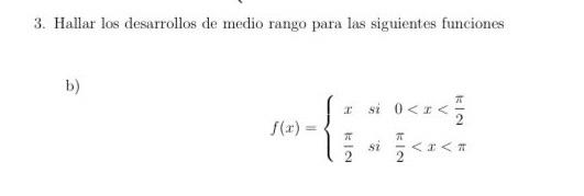 3. Hallar los desarrollos de medio rango para las siguientes funciones b) \[ f(x)=\left\{\begin{array}{lll} x & \text { si }