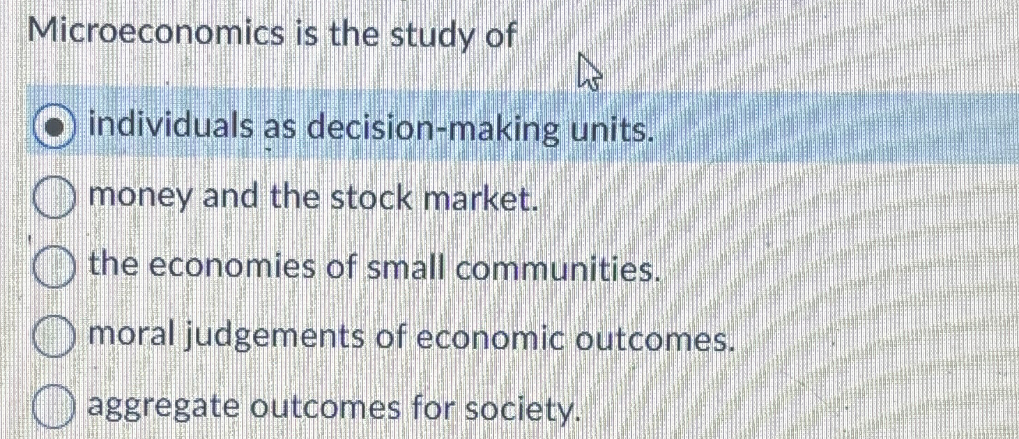 Solved Microeconomics Is The Study Of Individuals As | Chegg.com