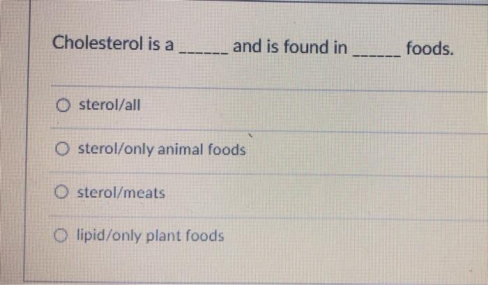 Solved Cholesterol is a and is found in foods. sterol/all 