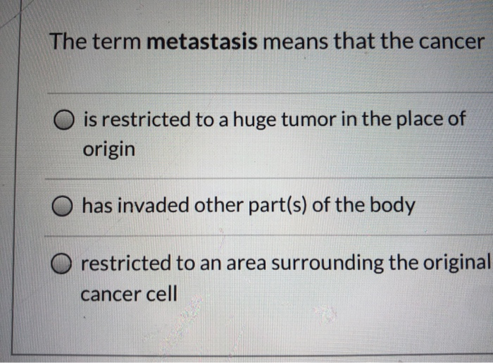 Solved The term metastasis means that the cancer O is | Chegg.com