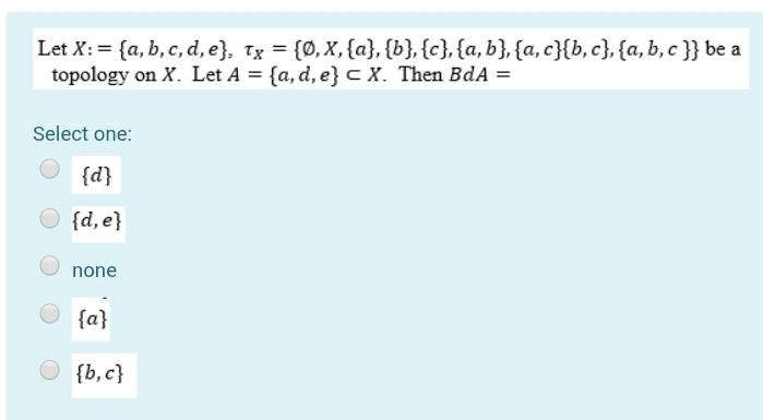 Solved Let X: = {a,b,c,d,e}, Tx = {0,X, {a},{b},{c},{a,b}, | Chegg.com