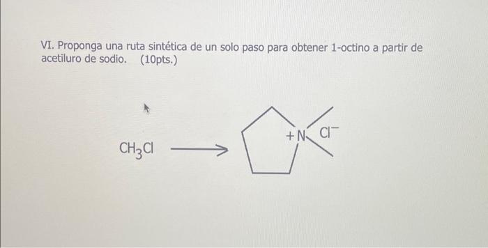 VI. Proponga una ruta sintética de un solo paso para obtener 1-octino a partir de acetiluro de sodio. (10pts.)