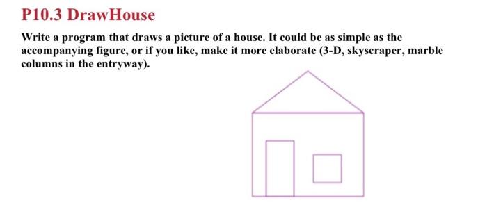 Solved P10.3 DrawHouse Write a program that draws a picture | Chegg.com